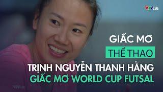 Trịnh Nguyễn Thanh Hằng - Vượt nỗi buồn thua Thái Lan, mơ tấm vé World Cup | Giấc mơ thể thao