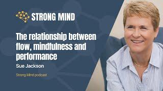 The relationship between flow, mindfulness and performance | Sue Jackson | Strong Mind Podcast