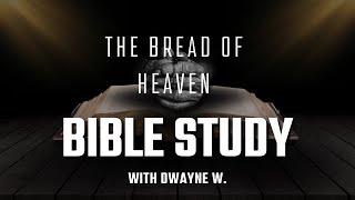 "The Bread of Heaven" | Bible Study w/ Dwayne W. | 11.19.2024