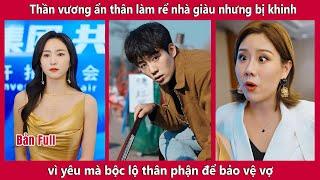 Thần vương ẩn thần làm rể nhà giàu nhưng bị khinh VÌ YÊU mà bộc lộ bản thân để bảo vệ vợ