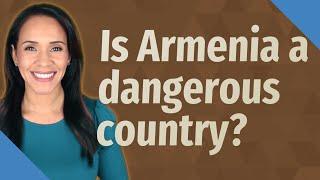 Is Armenia a dangerous country?