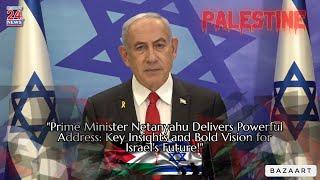 Prime Minister Netanyahu Delivers Powerful Address: Key Insights and Bold Vision for Israel's Future