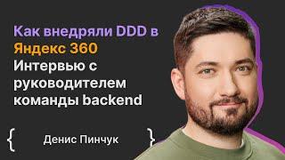 Денис Пинчук: Как внедряли DDD в Яндекс 360. Интервью с руководителем команды backend
