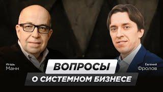 Игорь Манн задает вопросы Евгению Фролову о системном бизнесе