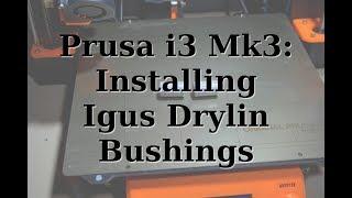 Installing IGUS Drylin Bushings (on the Prusa i3 Mk3 3D Printer)