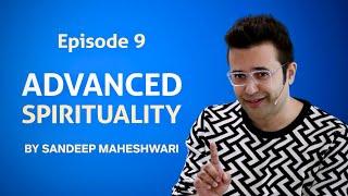 Episode 9 - Advanced Spirituality By Sandeep Maheshwari