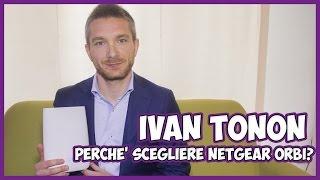 Perché acquistare Netgear Orbi - Intervista a Ivan Tonon