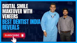 Best Dentist India Reveals the Secret to a FLAWLESS Digital Smile Makeover with Veneers