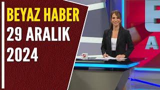 BEYAZ HABER 29 ARALIK 2024