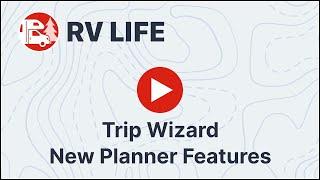 New RV LIFE Trip Wizard Features