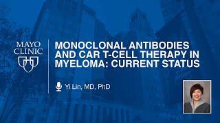 Monoclonal Antibodies and CAR T-cell Therapy in Myeloma: Current Status by Yi Lin, MD, PhD | Preview