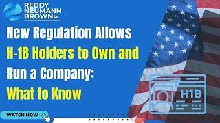 New Regulation Allows H 1B Holders to Own and Run a Company What to Know