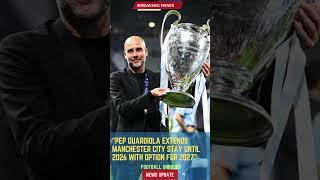 Pep Guardiola Extends Manchester City Stay Until 2026 with Option for 2027#FootballUnbound #Football