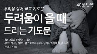 두려움이 올 때 드리는 기도문 | 40분 반복 듣기 | 불안 | 공포 | 염려 | 근심 | 우울 | 상처 극복 기도문