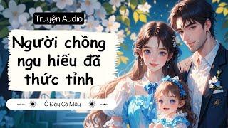 [Truyện Audio ] Người chồng ngu hiếu thức tỉnh | Ở Đây Có Mây