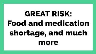 GREAT RISK: Food and medication shortage, and much more