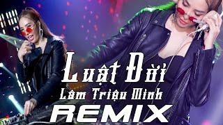 Luật Đời Remix - Lâm Triệu Minh || Bản Remix Nghe Phê Nhất