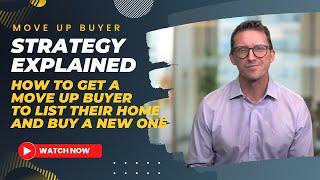 Move Up Buyer Strategy Explained | How to get a Move Up Buyer to List Their Home and Buy a New One