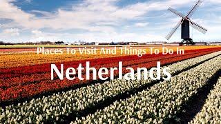 Top Things To Do and Places To See in Netherlands - Flamingo Travels