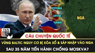 Ba nước Baltic có nguy cơ bị xóa sổ và sáp nhập vào Nga sau  35 năm tiến hành chống Moskva