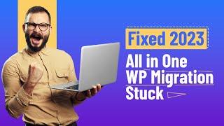 All in One WP Migration Stuck-Fixed Free 2023