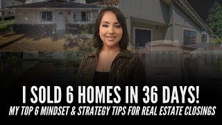 I Sold 6 Homes in 36 Days! My Top 6 Mindset & Strategy Tips for Real Estate Closings