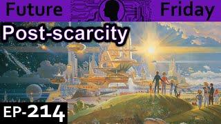 Post scarcity Explained {Future Friday Ep214}
