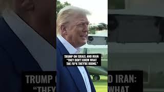 Trump on Israel and Iran: “They don't know what the fu*k they're doing."