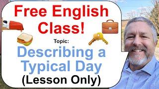 Let's Learn English! Topic: Describing Your Typical Day!  (Lesson Only)