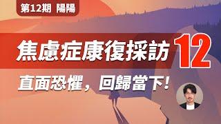 【焦慮症康復採訪 第12期】重度焦慮三年分享，直面恐懼，回歸當下!