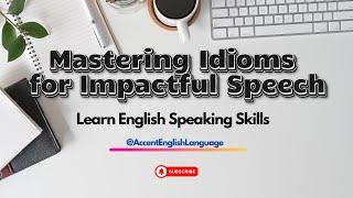 Mastering Idioms for Impactful Speech | Learn English Speaking Skills