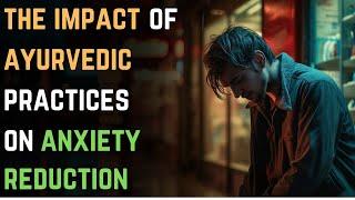 The Impact of Ayurvedic Practices on Anxiety Reduction | Anxiety Disorder 116 | Calm Journey 101