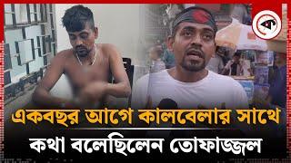 একবছর আগে কালবেলার সাথে কথা বলেছিলেন তোফাজ্জল | Tofazzal | Interview With Kalbela | Kalbela