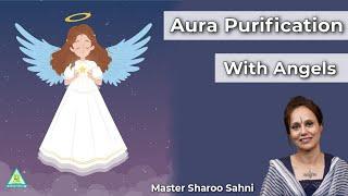 Aura Purification With Angels - A Guided Meditation | Master Sharoo Sahni | PMC Gujarat