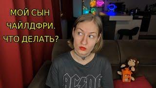 МОЙ СЫН ЧАЙЛДФРИ. ЧТО ДЕЛАТЬ?