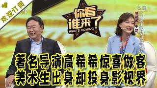 你看谁来了 20211218：著名导演高希希惊喜做客 美术生出身却投身影视界