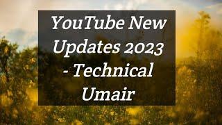 YouTube New Updates 2023 - Technical Umair