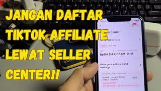 JANGAN DAFTAR TIKTOK AFFILIATE LEWAT SELLER CENTER‼️INI ALASANNYA‼️