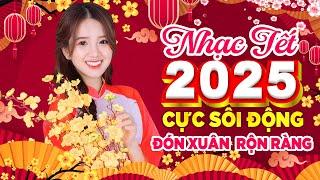 NGÀY TẾT VIỆT NAM, Nhạc Xuân 2025 Remix, LK Nhạc Tết Cực Sôi Động, Chào Xuân Ất Tỵ An Lành Yên Vui