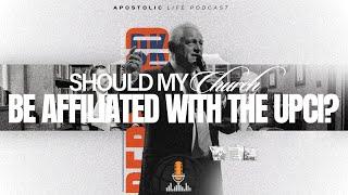 Should My Church Be Affiliated with the UPCI? | Episode 196