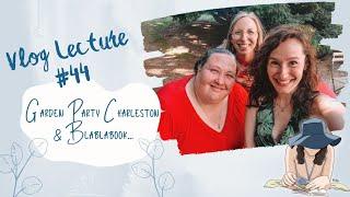 Vlog Lecture #44 - Garden Party Charleston & Blablabook...