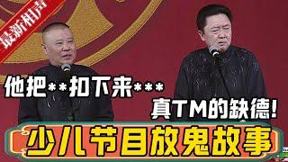 德云社夜间少儿节目，全是鬼故事！郭德纲：他把**扣下来***！于谦：你是真TM的缺德啊！德雲社相聲大全 #郭德纲 #于谦#德云社#优酷 #优酷综艺