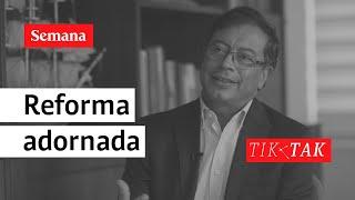 Tik tak: Los adornos de la reforma pensional de Gustavo Petro | Tik Tak