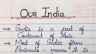 Essay on "Our India"//Geography and brief information about India in English.