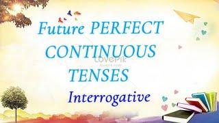 Interrogative.Future Perfect Continuous Tense With Examples.