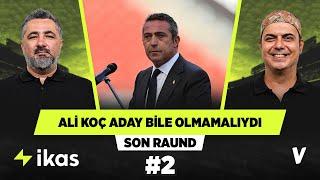 Ali Koç bu işi yapamadı ve çok yıprandı | Serdar Ali Çelikler, Ali Ece | Son Raund #2