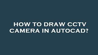 How to draw cctv camera in autocad?