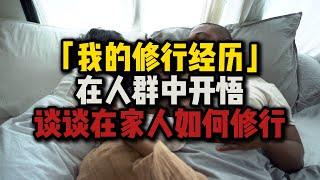 谈谈我的修行经历，为啥我会在人声鼎沸的地方开悟？在家人应该如何平衡事业家庭和修行的关系#修行经历#在家人#居士#佛法