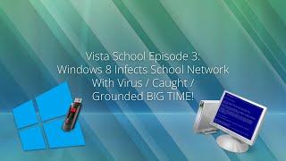 Vista School Episode 3: Windows 8 Infects School Network With Virus / Caught / Grounded BIG TIME!