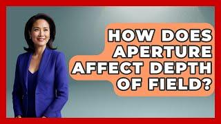 How Does Aperture Affect Depth Of Field? - Graphic Design Nerd